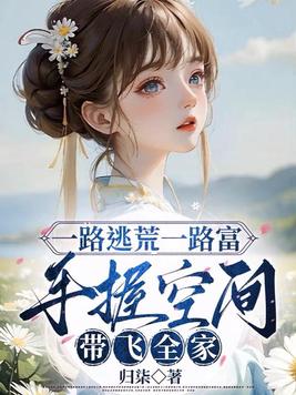 一路逃荒一路富,手握空间带飞全家