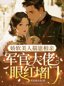 娇软美人揣崽相亲,军官大佬眼红堵门