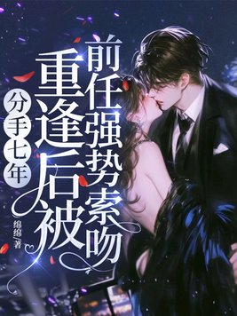 分手七年,重逢后被前任强势索吻