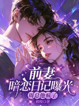 前妻暗恋日记曝光,周总他疯了