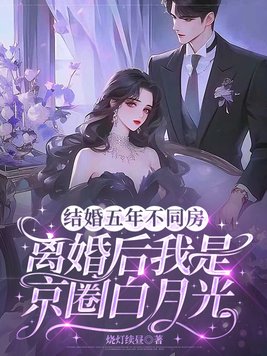 结婚五年不同房,离婚后我是京圈白月光