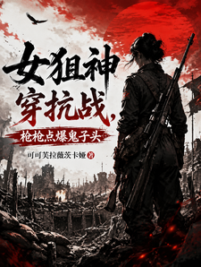 女狙神穿抗战,枪枪点爆鬼子头