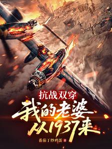 抗战双穿:我的老婆从1937来