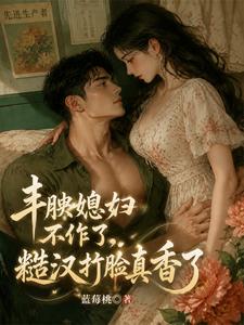 丰腴媳妇不作了,糙汉打脸真香了