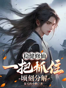 稳健修仙:一把抓住,顷刻分解