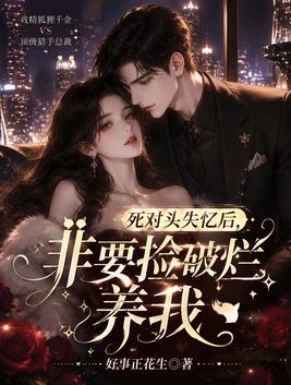死对头失忆后,非要捡破烂养我