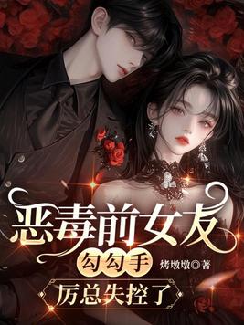 恶毒前女友勾勾手,厉总失控了!