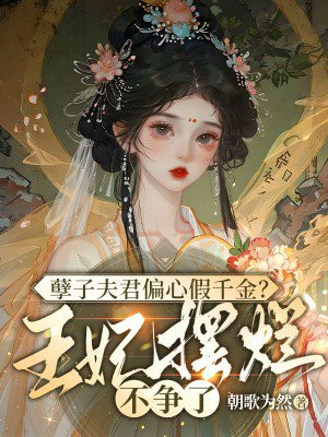孽子夫君偏心假千金?王妃摆烂不争了