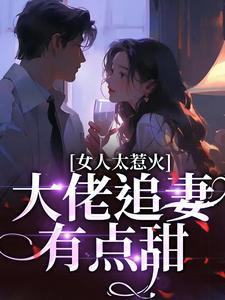 女人太惹火,大佬追妻有点甜